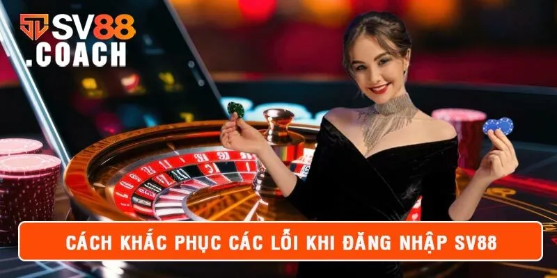 Cách khắc phục các lỗi khi đăng nhập SV88