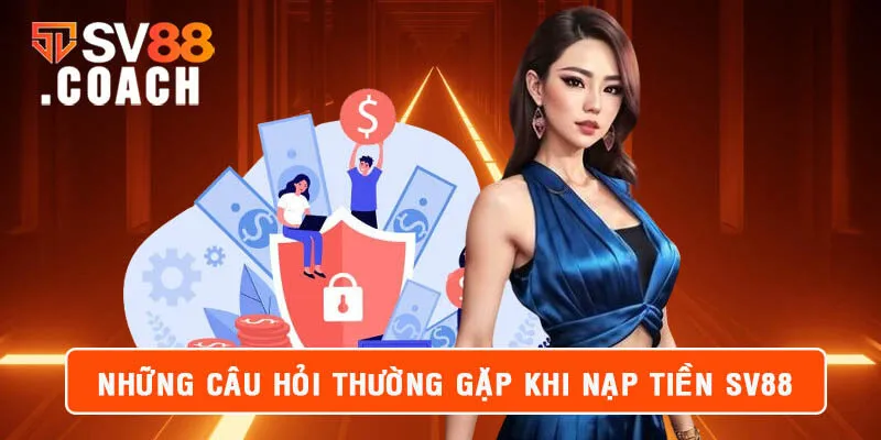 Giải đáp những thắc mắc thường gặp trong hướng dẫn nạp tiền SV88